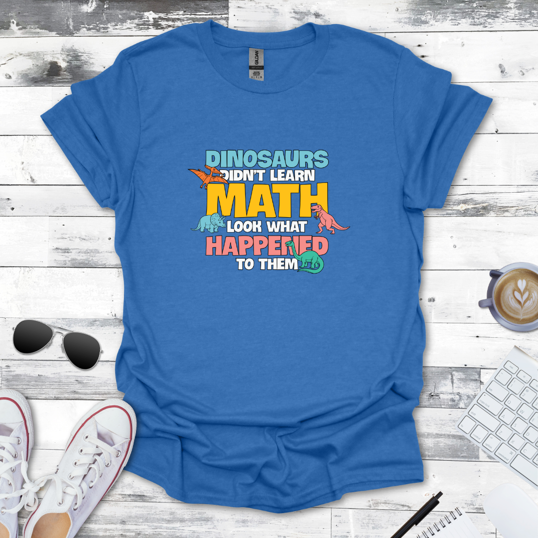 Dinosaurs Didn’t Learn Math – Funny STEM Tee