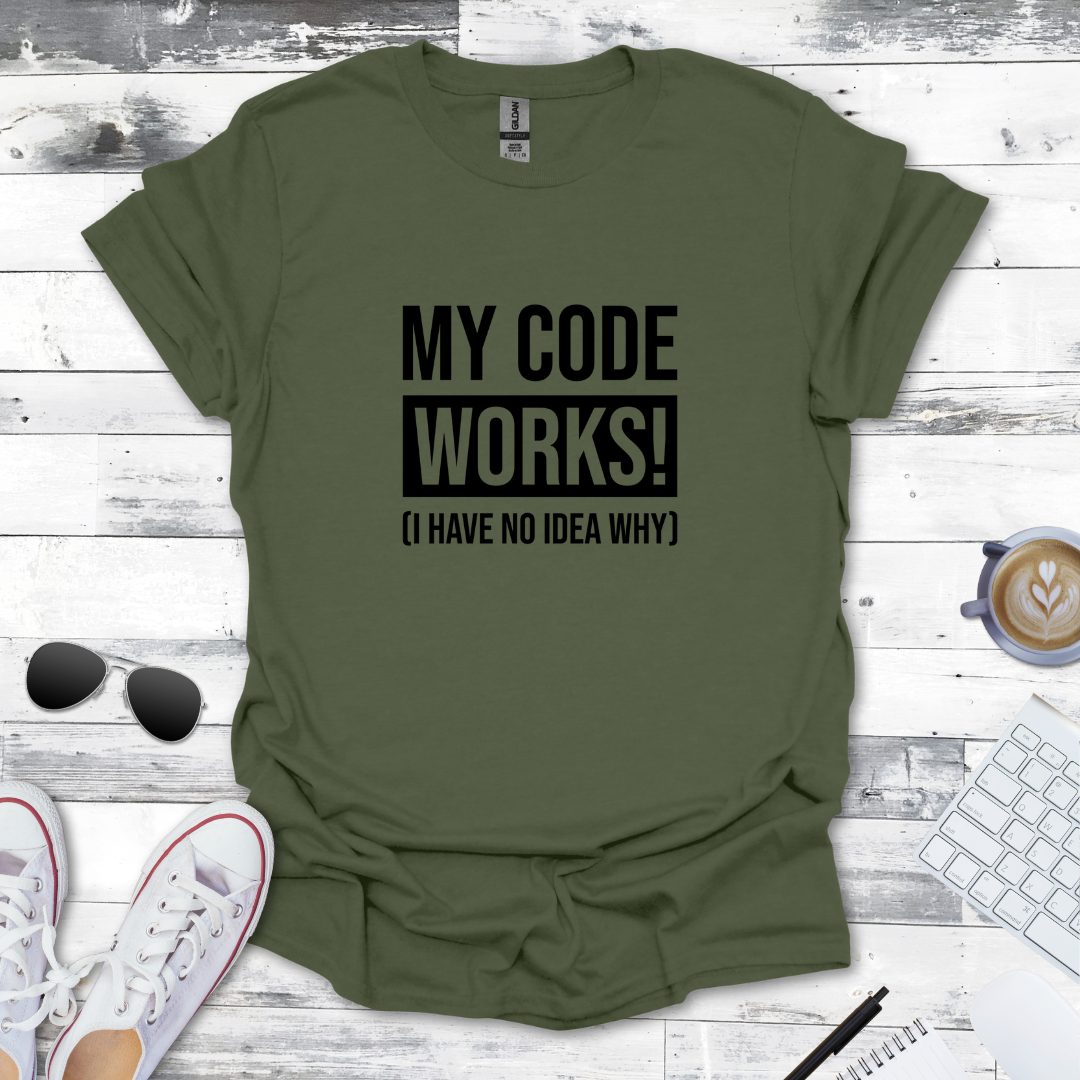 My Code Works! (I Have No Idea Why) T-Shirt