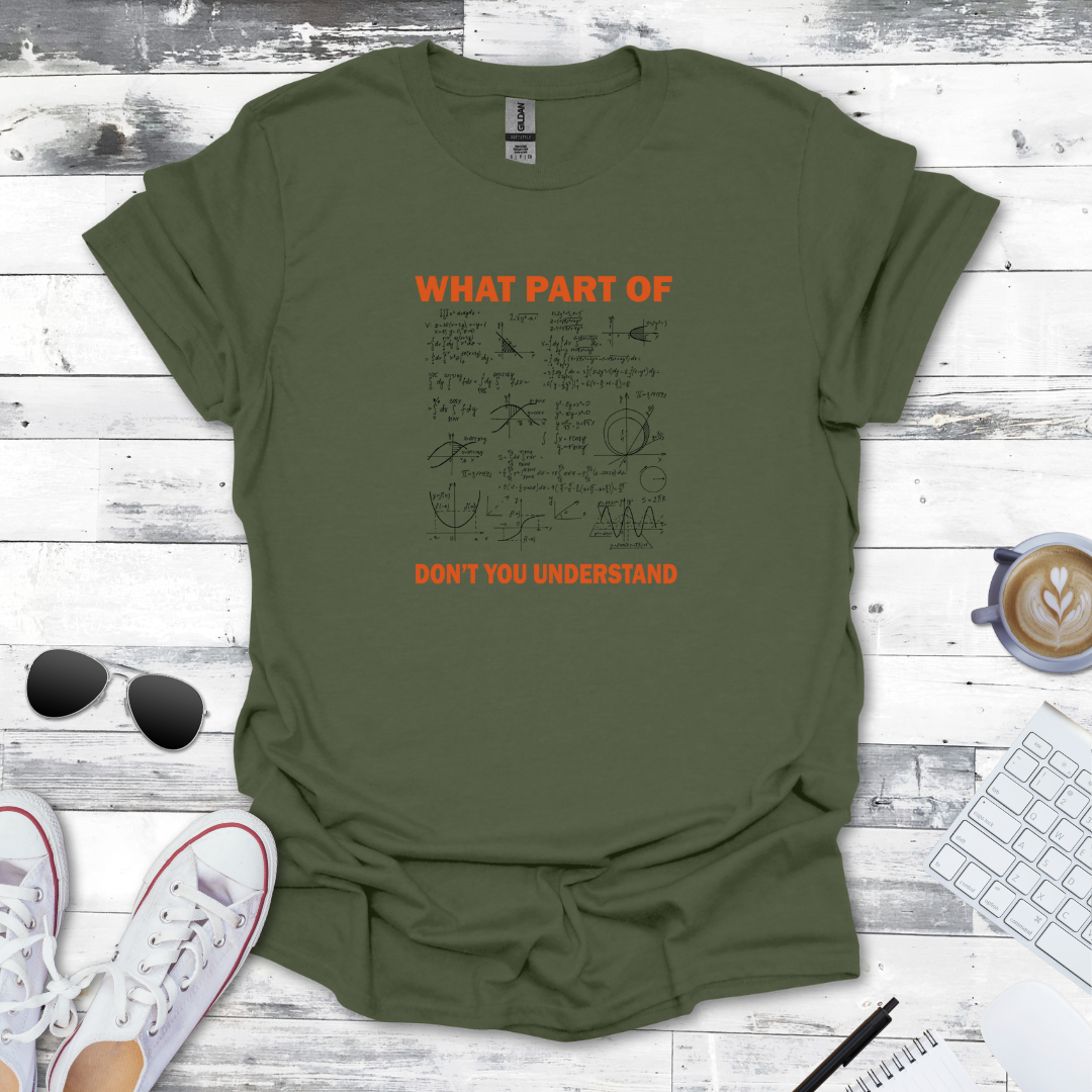 What Part of Math Don’t You Understand? - Geeky Math Tee