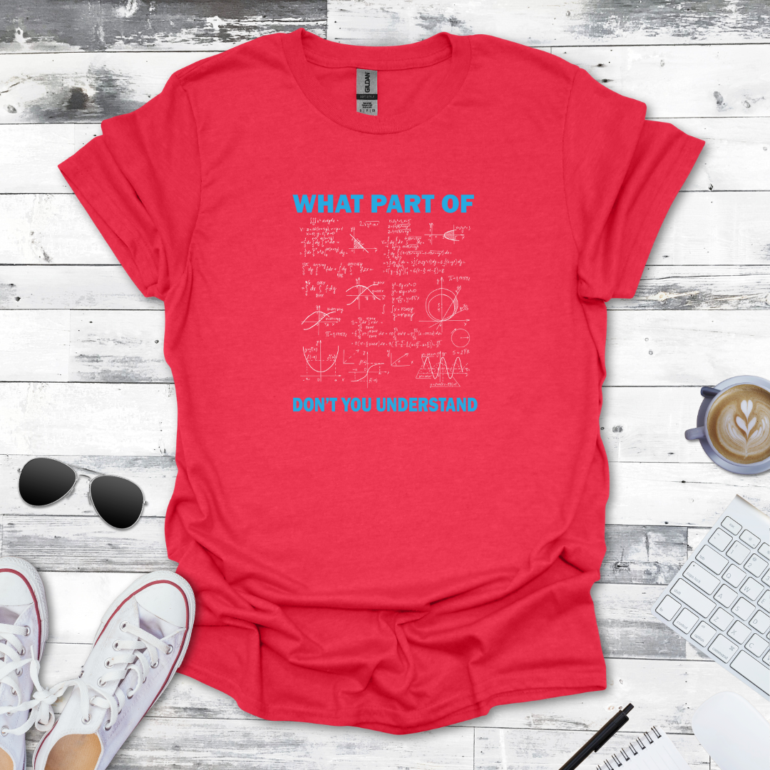 What Part of Math Don’t You Understand? - Geeky Math Tee