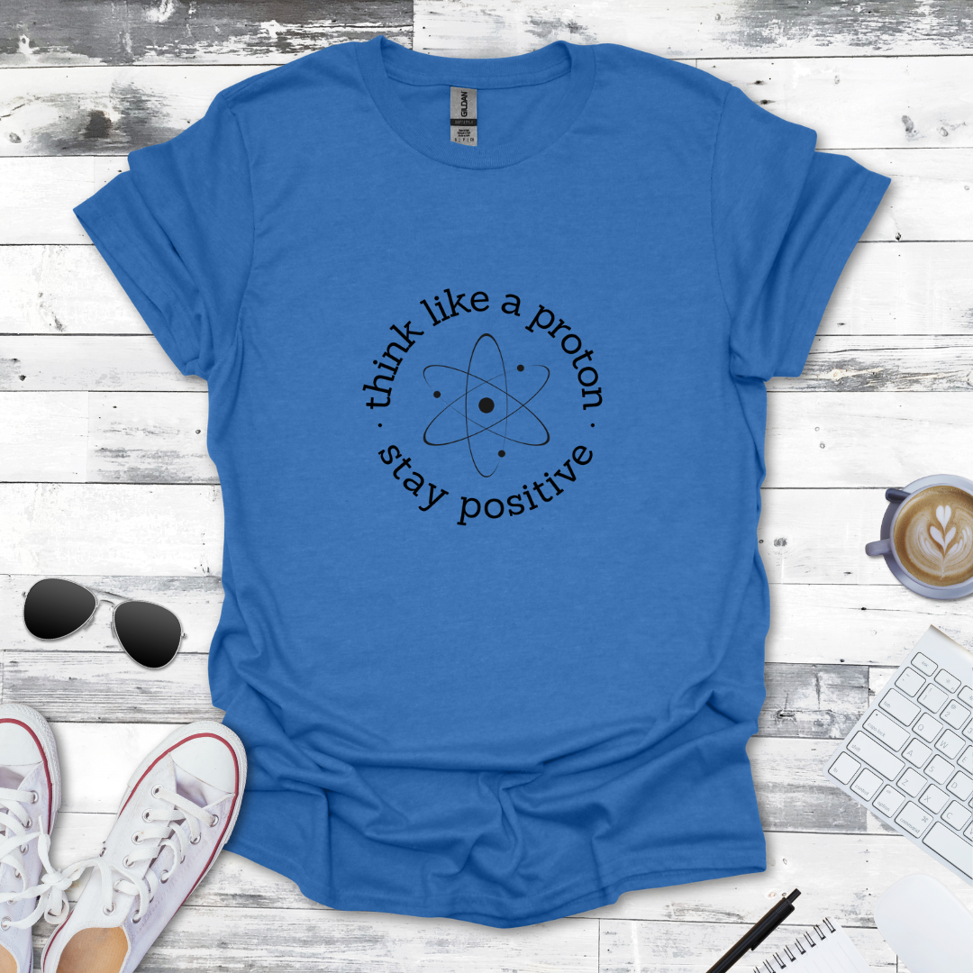 Think Like a Proton, Stay Positive Tee