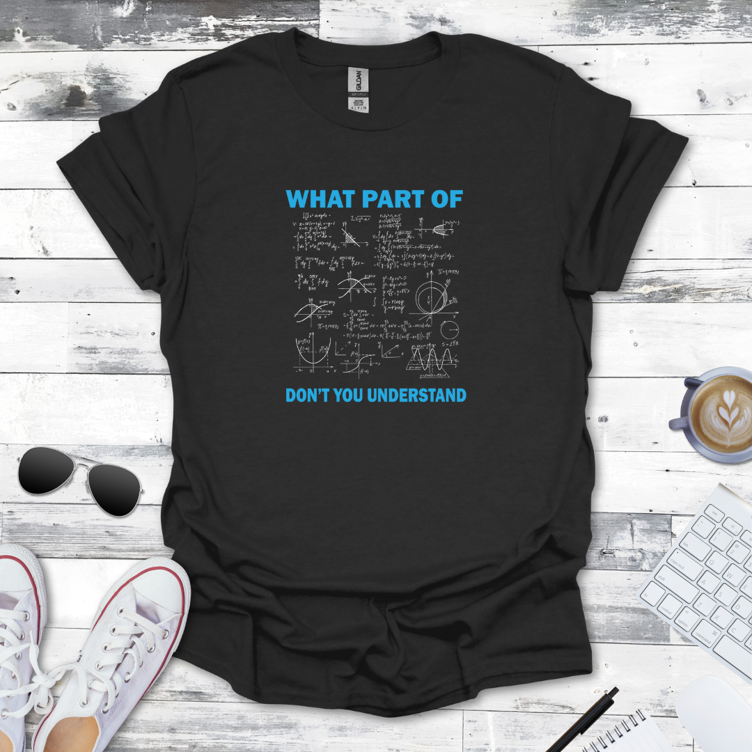What Part of Math Don’t You Understand? - Geeky Math Tee