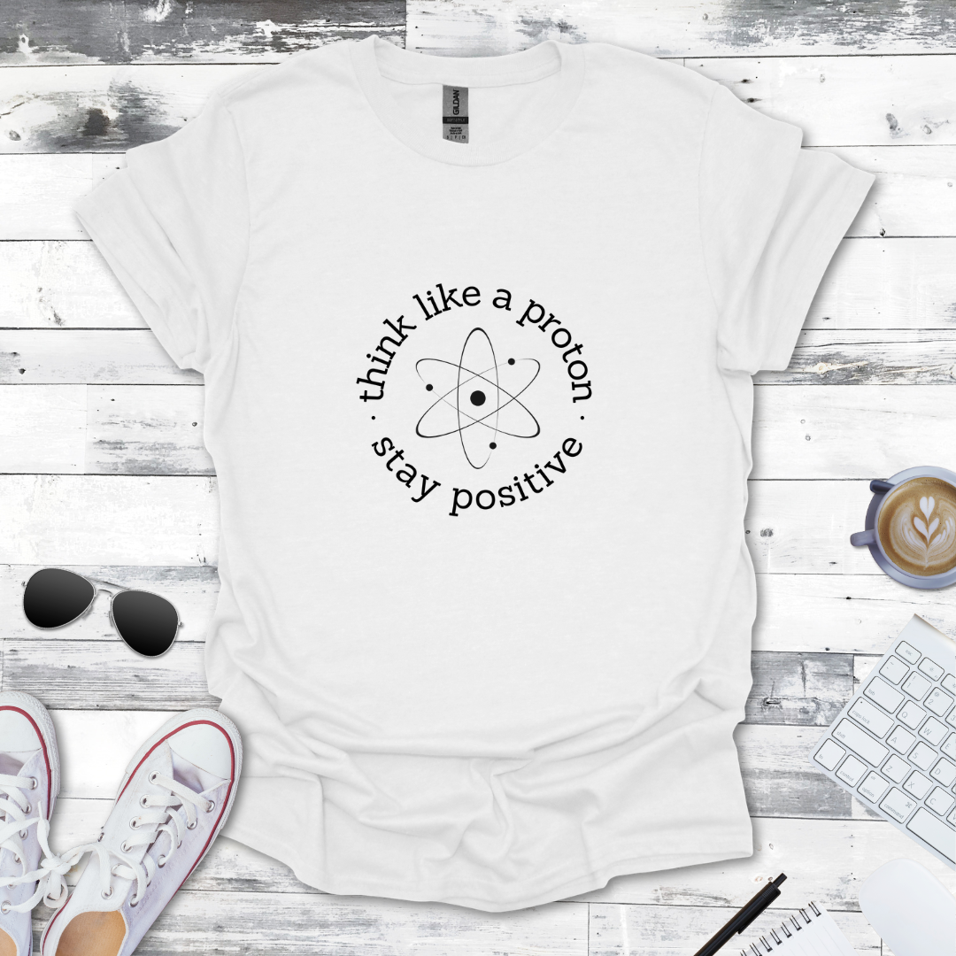 Think Like a Proton, Stay Positive Tee