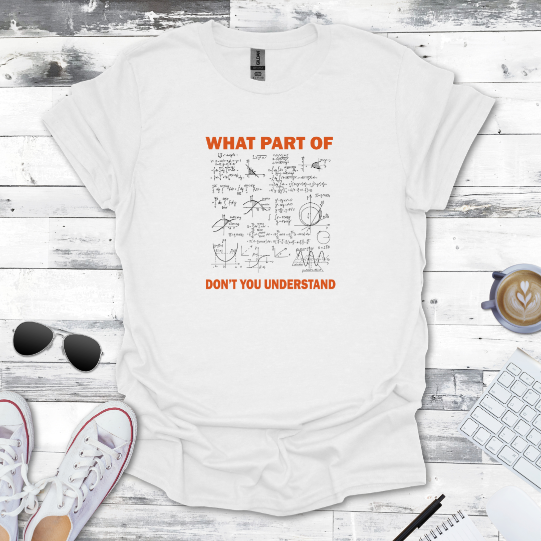What Part of Math Don’t You Understand? - Geeky Math Tee