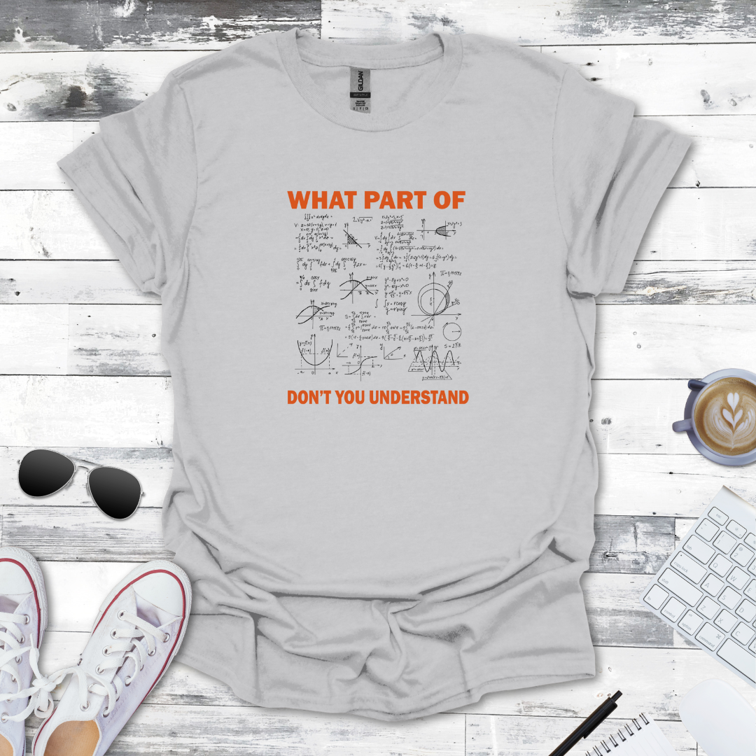 What Part of Math Don’t You Understand? - Geeky Math Tee