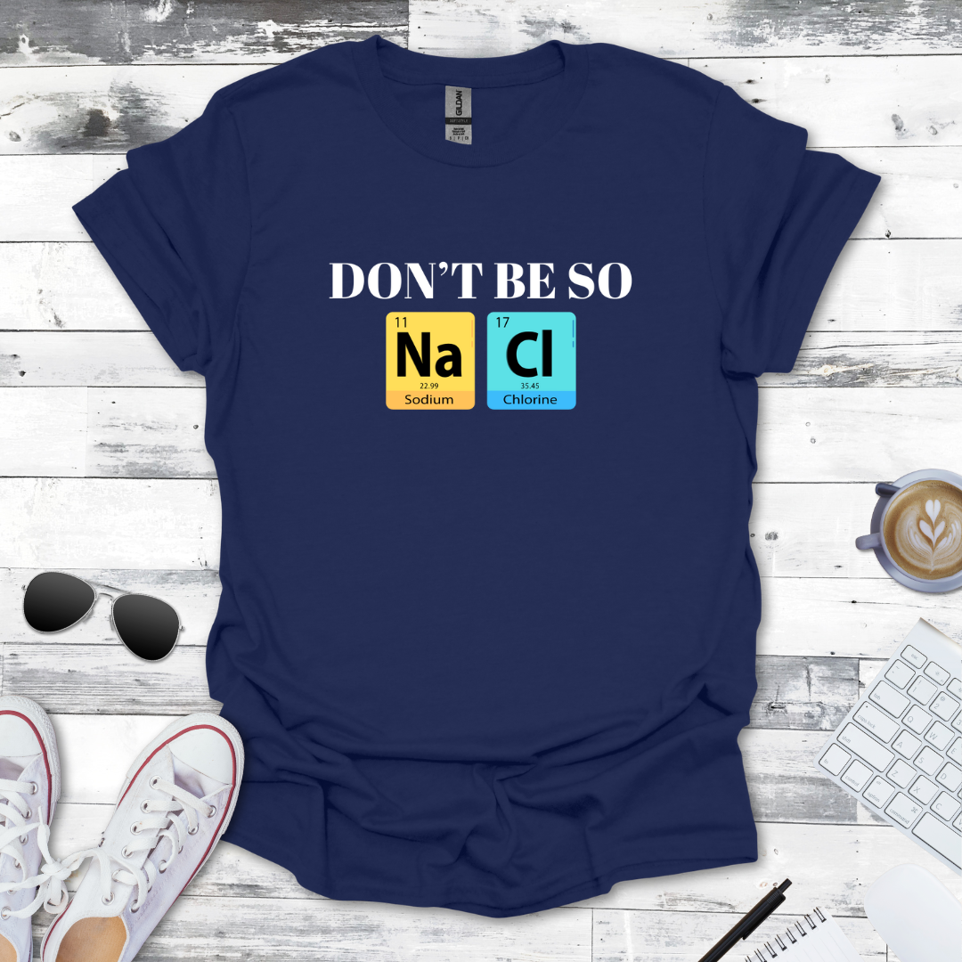 Don't Be So NaCl - Funny Chemistry Tee