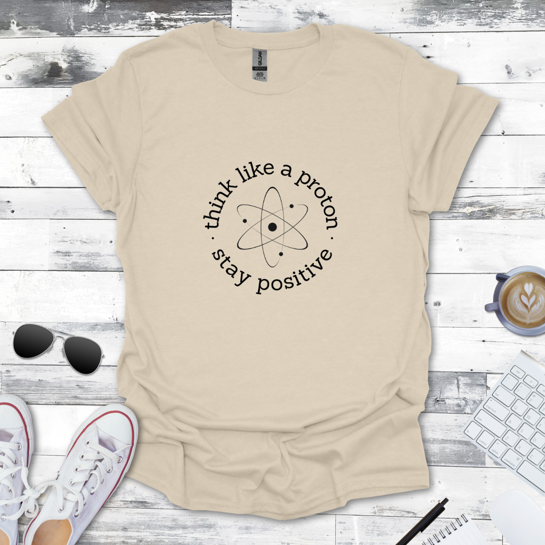 Think Like a Proton, Stay Positive Tee